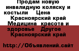 Продам новую инвалидную коляску и костыли  › Цена ­ 30 000 - Красноярский край Медицина, красота и здоровье » Другое   . Красноярский край